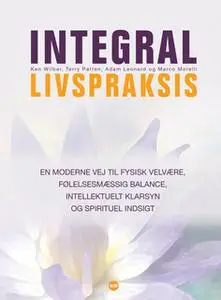 «Integral livspraksis» by Ken Wilber,Adam Leonard,Marco Morelli,Terry Patten