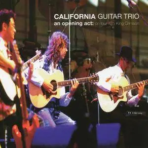 California Guitar Trio - An Opening Act: On Tour With King Crimson (1999) [Re-Up]