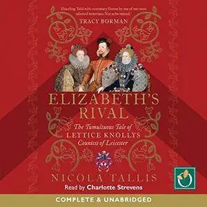 Elizabeth's Rival: The Tumultuous Tale of Lettice Knollys, Countess of Leicester [Audiobook]