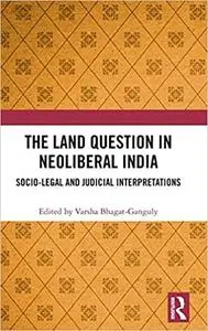 The Land Question in Neoliberal India: Socio-Legal and Judicial Interpretations