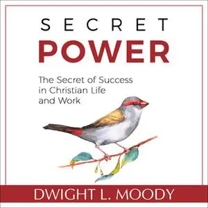 «Secret Power - The Secret of Success in Christian Life and Work» by Dwight L. Moody