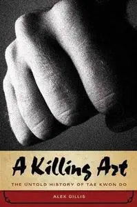 A Killing Art: The Untold History of Tae Kwon Do (Repost)