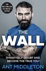 The Wall: The Guide to Help You Smash Self-Doubt and Become the True You