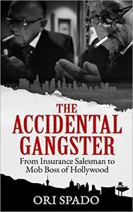 The Accidental Gangster: From Insurance Salesman to Mob Boss of Hollywood