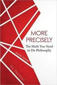 More Precisely: The Math You Need to Do Philosophy (2nd Edition)