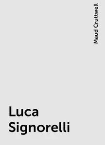 «Luca Signorelli» by Maud Cruttwell