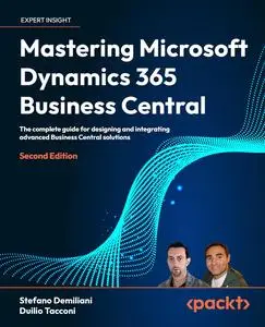 Mastering Microsoft Dynamics 365 Business Central: The complete guide for designing and integrating advanced Business, 2nd Ed