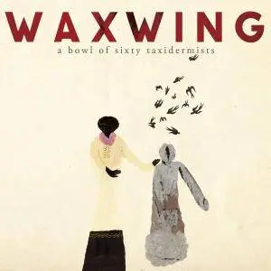Waxwing - A Bowl of Sixty Taxidermists (2015)