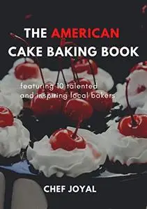 The American cake baking book: Discover a New World of Decadence from the Celebrated Traditions of American Baking..