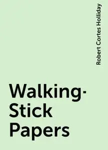 «Walking-Stick Papers» by Robert Cortes Holliday