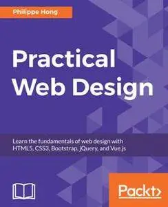 Practical Web Design : Learn the Fundamentals of Web Design with HTML5, CSS3, Bootstrap, JQuery, and Vue.js