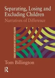 Separating, Losing and Excluding Children: Narratives of Difference (Master Classes in Education Series,)