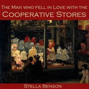 «The Man Who Fell In Love With The Cooperative Stores» by Stella Benson