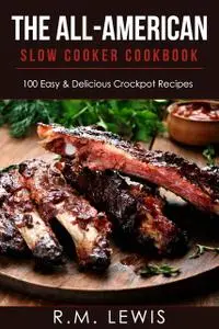 «The All-American Slow Cooker Cookbook» by R.M. Lewis