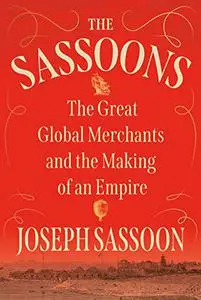 The Sassoons: The Great Global Merchants and the Making of an Empire