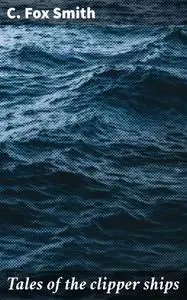 «Tales of the Clipper Ships» by C. Fox Smith, David Cannon