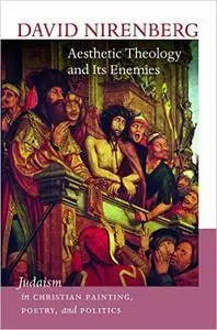 Aesthetic Theology and Its Enemies: Judaism in Christian Painting, Poetry, and Politics