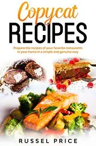 COPYCAT RECIPES: Prepare the recipes of your favorite restaurants in your home in a simple and genuine way