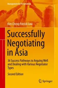 Successfully Negotiating in Asia: 36 Success Pathways to Arguing Well and Dealing with Various Negotiator Types