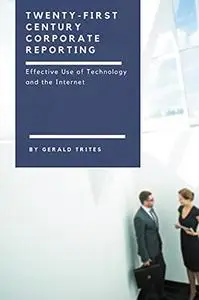 Twenty-First Century Corporate Reporting: Effective Use of Technology and the Internet