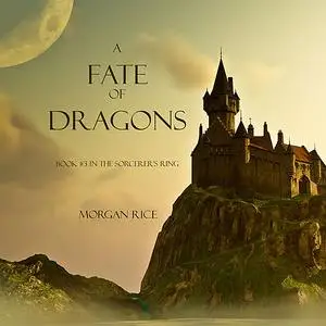 «A Fate of Dragons (Book #3 in the Sorcerer's Ring)» by Morgan Rice