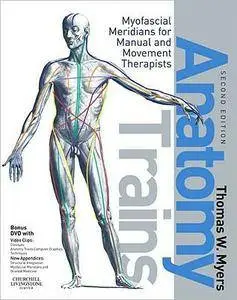 Thomas W. Myers - Anatomy Trains: Myofascial Meridians for Manual and Movement Therapists, 2e