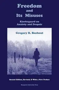 Freedom and Its Misuses: Kierkegaard on Anxiety and Despair (Marquette Studies in Philosophy, #12)