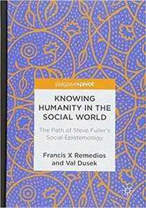 Knowing Humanity in the Social World: The Path of Steve Fuller's Social Epistemology