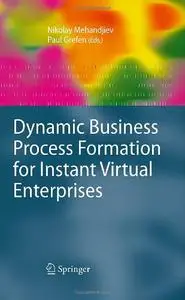 Dynamic Business Process Formation for Instant Virtual Enterprises (Advanced Information and Knowledge Processing) (Repost)