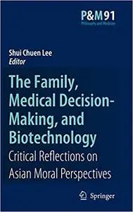 The Family, Medical Decision-Making, and Biotechnology: Critical Reflections On Asian Moral Perspectives