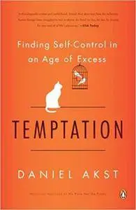 Temptation: Finding Self-Control in an Age of Excess