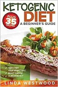 Ketogenic Diet: A Beginner's Guide PLUS 35 Recipes to Kick Start Your Weight Loss, Boost Energy, and Slim Down FAST!
