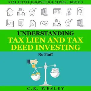 «Understanding Tax Lien and Tax Deed Investing» by C.R. Wesley