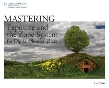 Mastering Exposure and the Zone System for Digital Photographers by Lee Varis (Repost)