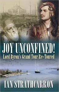 Joy Unconfined: Lord Byron's Grand Tour Re-toured