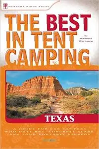 The Best in Tent Camping: Texas: A Guide for Car Campers Who Hate RVs, Concrete Slabs, and Loud Portable Stereos