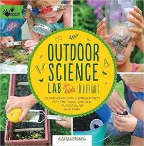 Outdoor Science Lab for Kids: 52 Family-Friendly Experiments for the Yard, Garden, Playground, and Park (Repost)