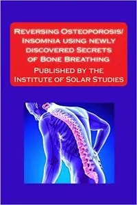 Reversing Osteoporosis/Insomnia using newly discovered Secrets of Bone Breathing