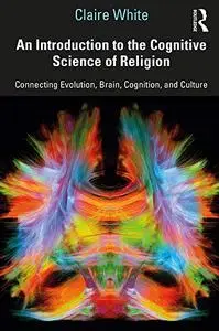 An Introduction to the Cognitive Science of Religion: Connecting Evolution, Brain, Cognition and Culture