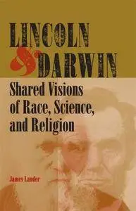 Lincoln and Darwin: Shared Visions of Race, Science, and Religion