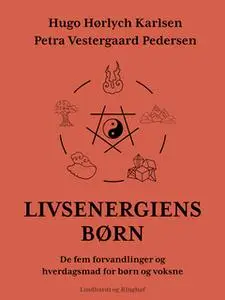 «Livsenergiens børn. De fem forvandlinger og hverdagsmad for børn og voksne» by Hugo Hørlych Karlsen,Petra Vestergaard P