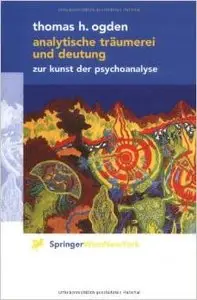 Analytische Träumerei und Deutung: Zur Kunst der Psychoanalyse von Thomas H. Ogden