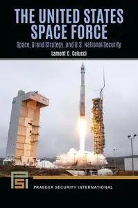 The United States Space Force: Space, Grand Strategy, and U.S. National Security (Praeger Security International)