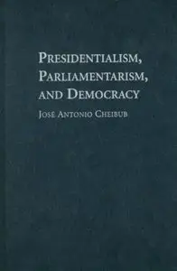 Presidentialism, Parliamentarism, and Democracy (Cambridge Studies in Comparative Politics)