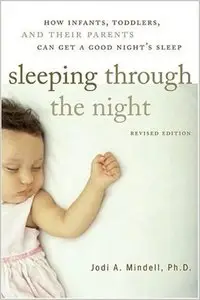 Sleeping Through the Night, Revised Edition: How Infants, Toddlers, and Their Parents Can Get a Good Night's Sleep (Repost)
