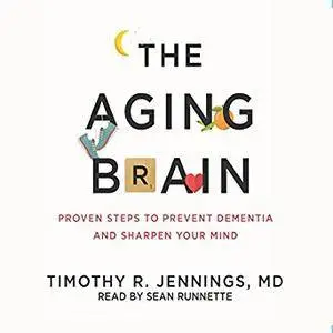 The Aging Brain: Proven Steps to Prevent Dementia and Sharpen Your Mind [Audiobook]
