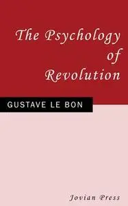 «The Psychology of Revolution» by Gustave Le Bon
