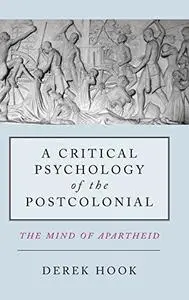 A Critical Psychology of the Postcolonial: The Mind of Apartheid