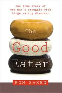 The Good Eater: The True Story of One Man's Struggle with Binge Eating Disorder