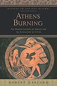 Athens Burning: The Persian Invasion of Greece and the Evacuation of Attica (Witness to Ancient History)